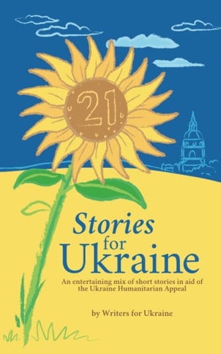 21 Stories for Ukraine: An entertaining mix of short stories in aid if the Ukraine Humanitarian Appeal.