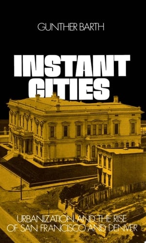 Instant Cities: Urbanization and the Rise of San Franciso and Denver (The Urban Life in America S.)