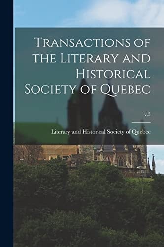 Transactions of the Literary and Historical Society of Quebec; V.3