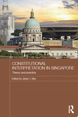 Constitutional Interpretation in Singapore Theory and Practice