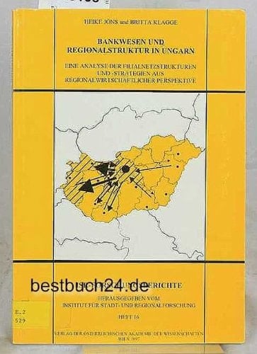 Bankwesen Und Reginonalstruktur in Ungarn: Eine Analyse Der Filialnetzstrukturen Und -Strategien Aus Regionalwirtschaftlicher Perspektive (Isr-Forschungsberichte) (German Edition)
