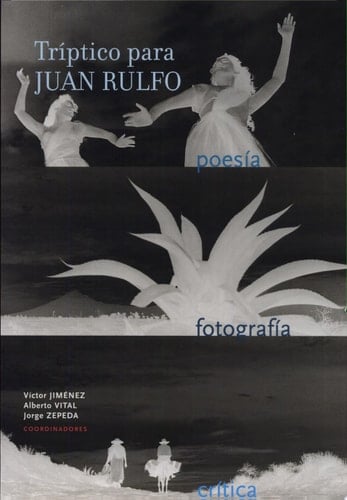 Tríptico para Juan Rulfo poesía, fotografía, crítica