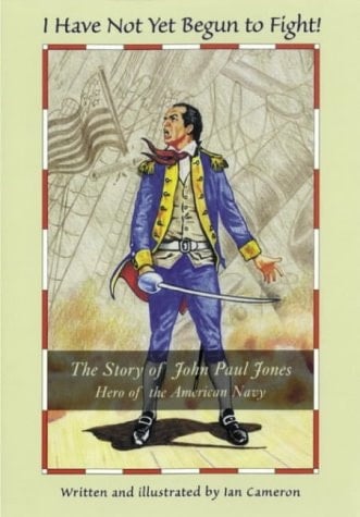 I Have Not Yet Begun to Fight! The Story of John Paul Jones: Hero of the American Navy