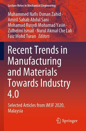 Recent Trends in Manufacturing and Materials Towards Industry 4.0 Selected Articles from iM3F 2020, Malaysia