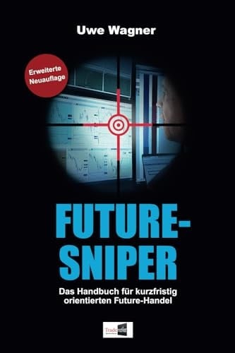 Future-Sniper: Das Handbuch für kurzfristig orientierten Future-Handel (German Edition)