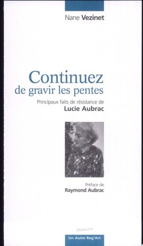 Continuez de gravir les pentes Principaux faits de résistance de Lucie Aubrac