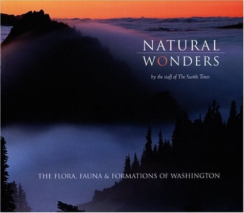Natural Wonders The Flora, Fauna & Formations of Washington