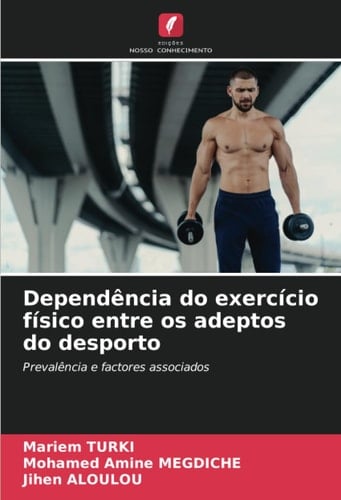 Dependência do exercício físico entre os adeptos do desporto: Prevalência e factores associados (Portuguese Edition)