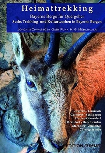 Heimattrekking Bayerns Berge für Quergeher ; sechs Trekking- und Kulturwochen in Bayerns Bergen
