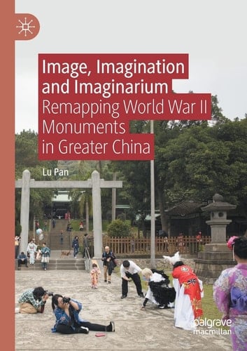 Image, Imagination and Imaginarium Remapping World War II Monuments in Greater China