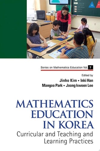 Mathematics Education In Korea - Vol. 1: Curricular And Teaching And Learning Practices Volume 1: Curricular and Teaching and Learning Practices