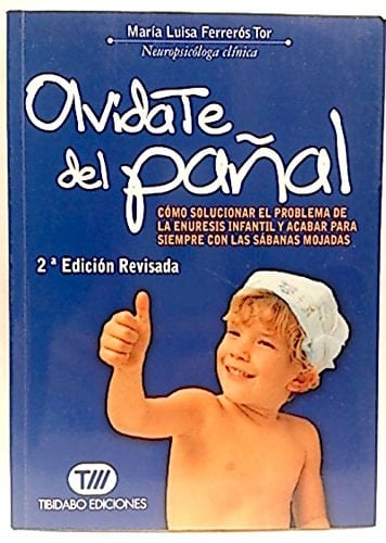 Olvidate Del Pañal Cómo Solucionar el Problema de la Enuresis Infantil y Acabar para Siempre con Las Sábanas Mojadas