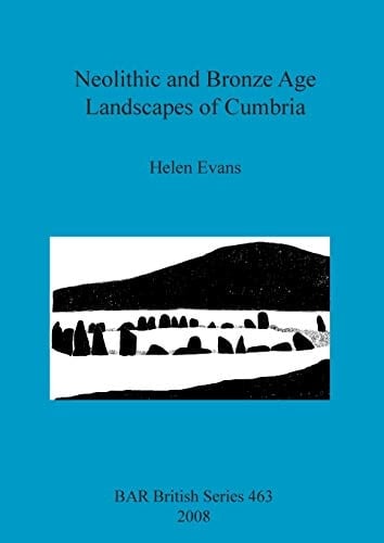 Neolithic and Bronze Age Landscapes of Cumbria (BAR British)