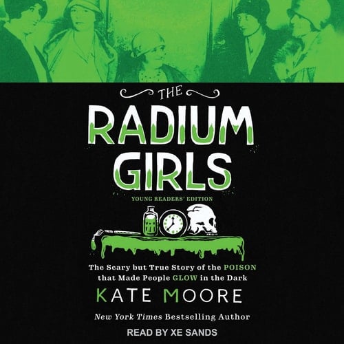 The Radium Girls: Young Readers' Edition: The Scary But True Story of the Poison That Made People Glow in the Dark