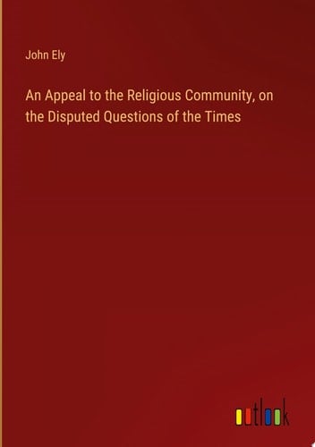 An Appeal to the Religious Community, on the Disputed Questions of the Times