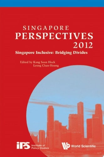 Singapore Perspectives 2012 Singapore Inclusive : Bridging Divides