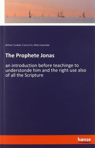 The Prophete Jonas An Introduction Before Teachinge to Understonde Him and the Right Use Also of All the Scripture
