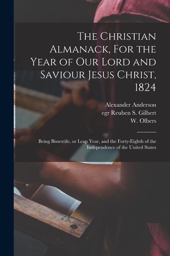 The Christian Almanack, For the Year of Our Lord and Saviour Jesus Christ, 1824 Being Bissextile, Or Leap Year, and the Forty-eighth of the Independence of the United States