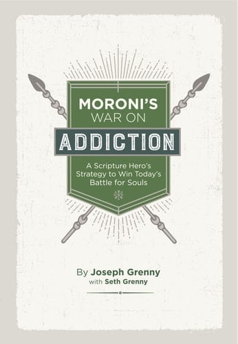 Moroni's War on Addiction A Scripture Hero's Strategy to Win Today's Battle for Souls