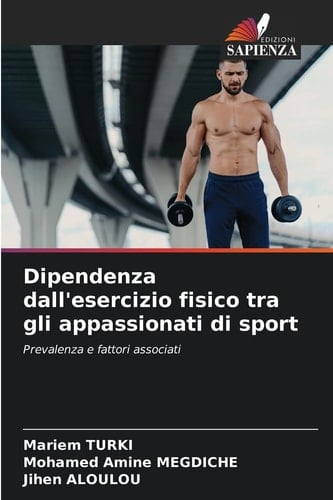 Dipendenza dall'esercizio fisico tra gli appassionati di sport: Prevalenza e fattori associati (Italian Edition)