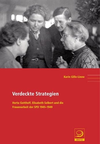 Verdeckte Strategien Herta Gotthelf, Elisabeth Selbert und die Frauenarbeit der SPD 1945-1949