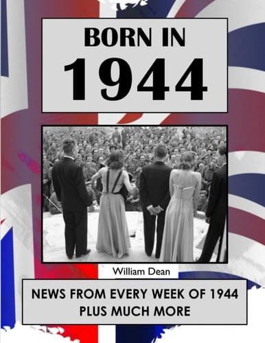 Born in 1944: UK and World news from every week of 1944. How times have changed from 1944 to the 21st century.