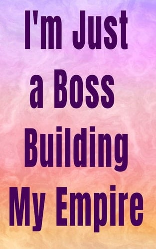 I'm Just a Boss Building My Empire Notebook-Journal 5x8 Lined 120 Pages