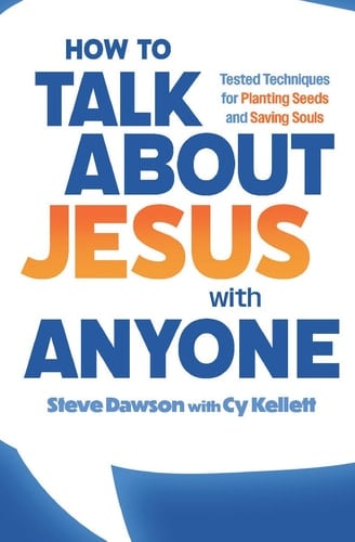 How to Talk about Jesus with Anyone Tested Techniques for Planting Seeds and Saving Souls