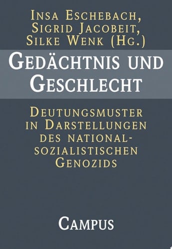 Gedächtnis und Geschlecht Deutungsmuster in Darstellungen des nationalsozialistischen Genozids