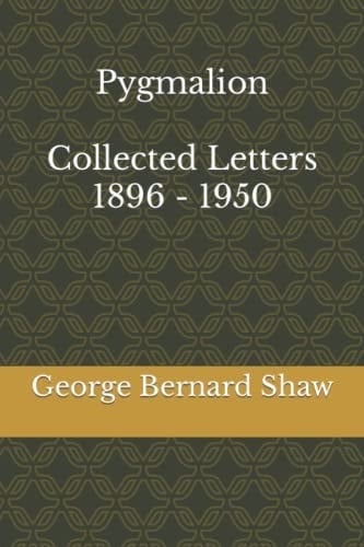 Pygmalion & Collected Letters of Bernard Shaw, 1896 - 1950