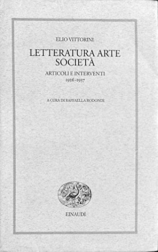 Letteratura, arte, società: Articoli e interventi (Opere di Elio Vittorini) (Italian Edition)