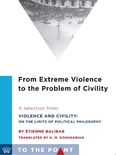 From Extreme Violence to the Problem of Civility A Selection from Violence and Civility: On the Limits of Political Philosophy