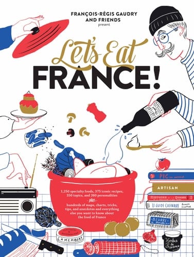 Let's Eat France! 1,250 specialty foods, 375 iconic recipes, 350 topics, 260 personalities, plus hundreds of maps, charts, tricks, tips, and anecdotes and everything else you want to know about the food of France
