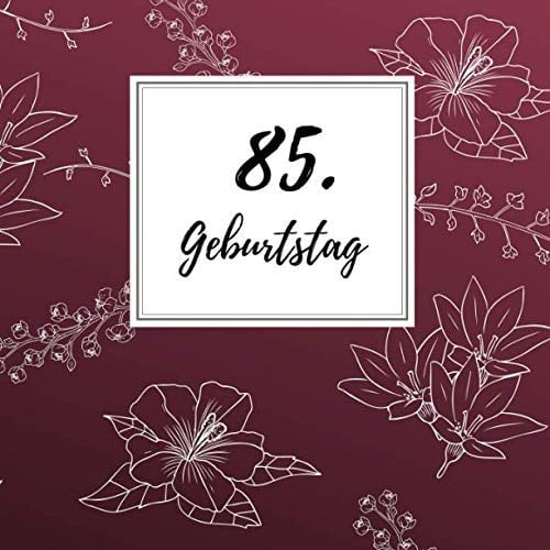 85. Geburtstag Gästebuch Zum Selbstgestalten | Blankobuch Zum Eintragen Von Glückwünschen | 21,5 X 21,5 Cm | Geschenkbücher | Motiv: Blüte Weiß