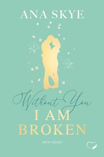 Without you I am broken New Adult (Love Triangle, Second Chance)
