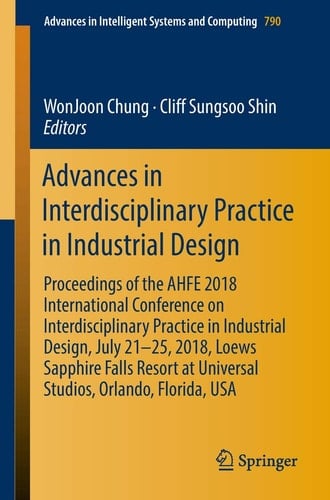 Advances in Interdisciplinary Practice in Industrial Design Proceedings of the AHFE 2018 International Conference on Interdisciplinary Practice in Industrial Design, July 21-25, 2018, Loews Sapphire Falls Resort at Universal Studios, Orlando, Florida, USA