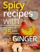 Spicy Recipes with Ginger. Cookbook 25 Super Healthy Recipes.(Full Color)