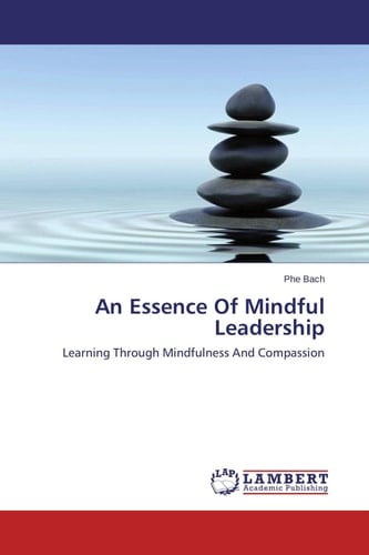 An Essence Of Mindful Leadership Learning Through Mindfulness And Compassion