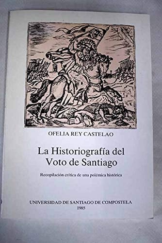 La historiografía del Voto de Santiago: Recopilación crítica de una polémica histórica (Monografías de la Universidad de Santiago de Compostela) (Spanish Edition)