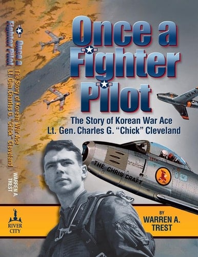 Once a Fighter Pilot The Story of Korean War Ace Lt. Gen. Charles G. "Chick" Cleveland