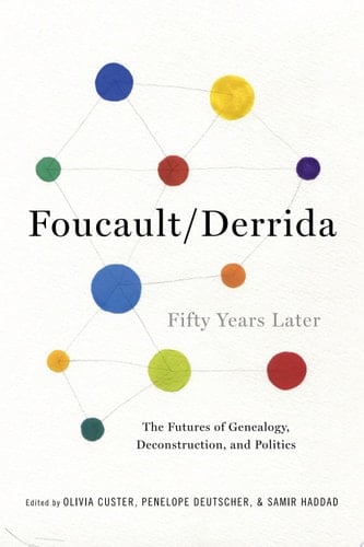 Foucault/Derrida Fifty Years Later The Futures of Genealogy, Deconstruction, and Politics