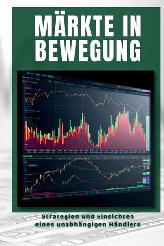 Märkte in Bewegung Strategien und Einsichten eines unabhängigen Händlers