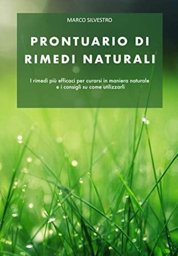 Prontuario di rimedi naturali: I rimedi più efficaci per curarsi in maniera naturale e i consigli su come utilizzarli (Italian Edition)