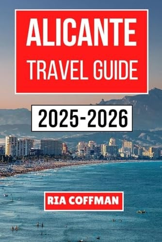 ALICANTE TRAVEL GUIDE 2025-2026: Discover Sun-Soaked Beaches, Historic Landmarks, Vibrant Markets, and Authentic Culinary Delights While Exploring the Heart of Spain’s Mediterranean Coast