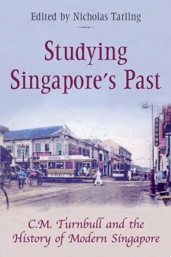 Studying Singapore's Past C.M. Turnbull and the History of Modern Singapore