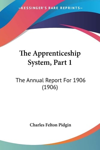 The Apprenticeship System, Part 1: The Annual Report For 1906 (1906)
