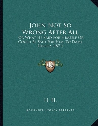 John Not So Wrong After All: Or What He Said For Himself Or Could Be Said For Him, To Dame Europa (1871)