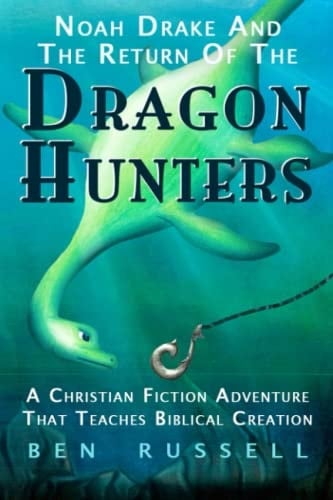 Noah Drake and the Return of the Dragon Hunters A Christian, Fiction Adventure That Teaches Biblical Creation