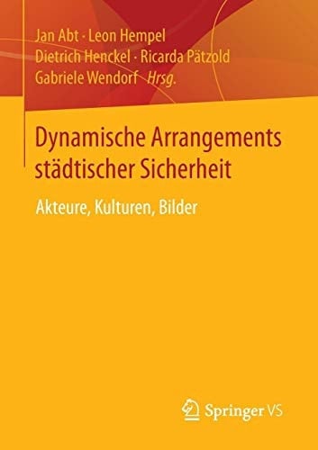 Dynamische Arrangements städtischer Sicherheit Akteure, Kulturen, Bilder