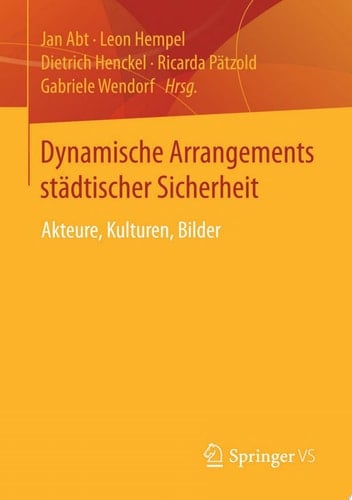 Dynamische Arrangements städtischer Sicherheit Akteure, Kulturen, Bilder